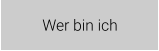 Wer bin ich